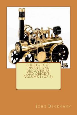 A History of Inventions, Discoveries, and Origins, Volume I (of 2) - Beckmann, John