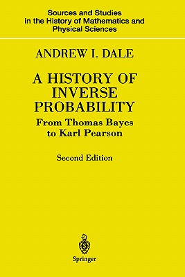 A History of Inverse Probability: From Thomas Bayes to Karl Pearson - Dale, Andrew I