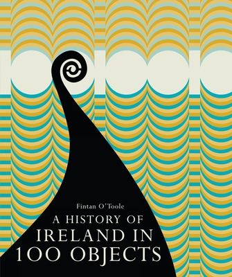 A History of Ireland in 100 Objects - O'Toole, Fintan