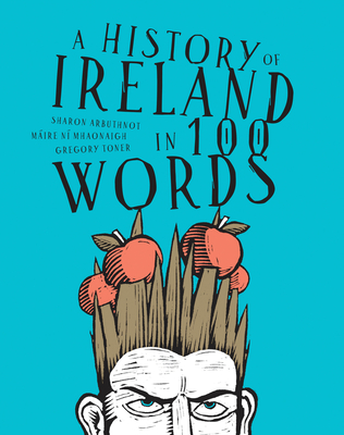 A History of Ireland in 100 Words - Arbuthnot, Sharon, and Mire, and Toner, Gregory