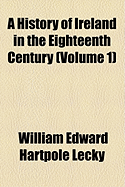 A History of Ireland in the Eighteenth Century; Volume 1