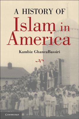 A History of Islam in America: From the New World to the New World Order - Ghaneabassiri, Kambiz