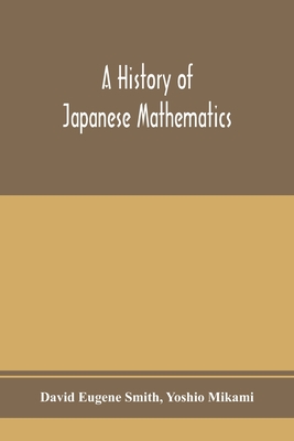 A history of Japanese mathematics - Eugene Smith, David, and Mikami, Yoshio