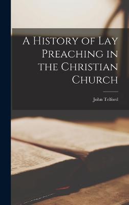 A History of Lay Preaching in the Christian Church - Telford, John