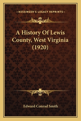 A History of Lewis County, West Virginia (1920) - Smith, Edward Conrad