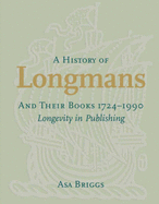 A History of Longmans and Their Books 1724-1990: Longevity in Publishing - Briggs, Asa