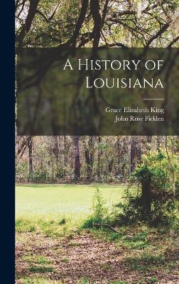 A History of Louisiana - Ficklen, John Rose, and King, Grace Elizabeth