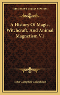 A History of Magic, Witchcraft, and Animal Magnetism V1