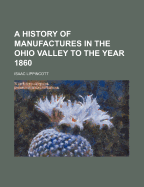 A History of Manufactures in the Ohio Valley to the Year 1860