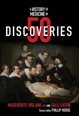 A History of Medicine in 50 Discoveries - Vigliani, Marguerite, and Eaton, Gale, and Hoose, Phillip