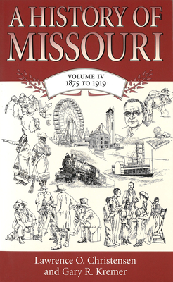 A History of Missouri (V4): Volume IV, 1875 to 1919 Volume 4 - Christensen, Lawrence O, and Kremer, Gary R