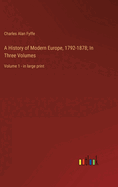 A History of Modern Europe, 1792-1878; In Three Volumes: Volume 1 - in large print