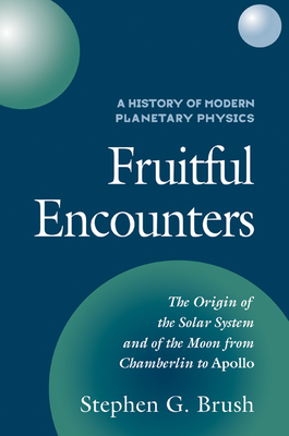 A History of Modern Planetary Physics: Volume 3, The Origin of the Solar System and of the Moon from Chamberlain to Apollo: Fruitful Encounters - Brush, Stephen G.