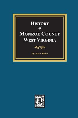 A History of Monroe County, West Virginia - Morton, Oren F