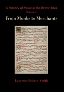 A History of Music in the British Isles, Volume 1: From Monks to Merchants