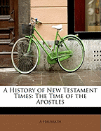 A History of New Testament Times: The Time of the Apostles