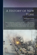 A History of New York [electronic Resource]: From the Beginning of the World to the End of the Dutch Dynasty. Containing Among Many Surprising and Curious Matters, the Unutterable Ponderings of Walter the Doubter, the Disastrous Projects of William...