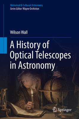 A History of Optical Telescopes in Astronomy - Wall, Wilson