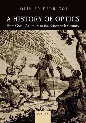 A History of Optics from Greek Antiquity to the Nineteenth Century - Darrigol, Olivier