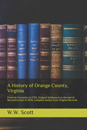 A History of Orange County, Virginia: From its Formation in 1734, Original Settlement to the end of Reconstruction in 1870; compiled mainly from Original Records