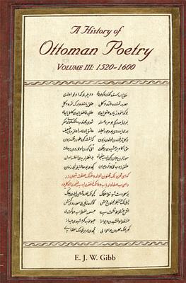 A History of Ottoman Poetry Volume III: 1520 - 1600 - Gibb, E J W