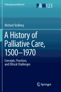 A History of Palliative Care, 1500-1970: Concepts, Practices, and Ethical Challenges