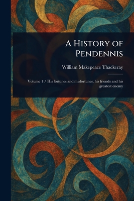 A History of Pendennis - Thackeray, William Makepeace