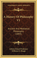 A History of Philosophy V1: Ancient and Mediaeval Philosophy (1893)