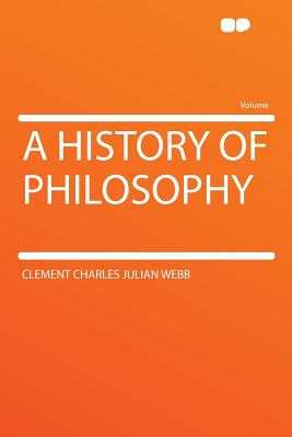 A History of Philosophy - Webb, Clement Charles Julian