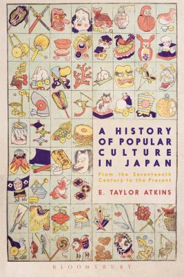 A History of Popular Culture in Japan: From the Seventeenth Century to the Present - Atkins, E Taylor