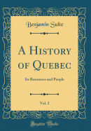 A History of Quebec, Vol. 2: Its Resources and People (Classic Reprint)