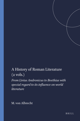 A History of Roman Literature (2 Vols.): From Livius Andronicus to Boethius with Special Regard to Its Influence on World Literature - Von Albrecht, M