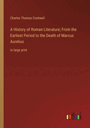 A History of Roman Literature; From the Earliest Period to the Death of Marcus Aurelius: in large print