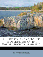 A History of Rome, to the Establishment of the Empire. (Slightly Abridged)