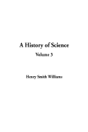 A History of Science: Volume 3 - Williams, Henry Smith