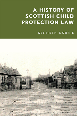 A History of Scottish Child Protection Law - Norrie, Kenneth