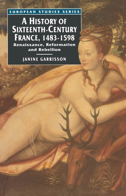 A History of Sixteenth Century France, 1483-1598: Renaissance, Reformation and Rebellion - Garrisson, Janine, and Haven, Emmanuel