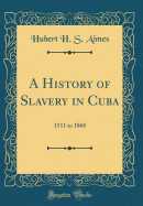 A History of Slavery in Cuba: 1511 to 1868 (Classic Reprint)