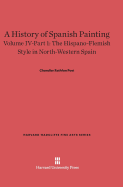 A History of Spanish Painting, Volume IV: The Hispano-Flemish Style in North-Western Spain, Part 1 - Post, Chandler Rathfon