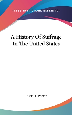 A History Of Suffrage In The United States - Porter, Kirk H