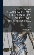 A History of Taxation and Taxes in England from the Earliest Times to the Present Day