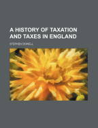 A History of Taxation and Taxes in England - Dowell, Stephen