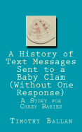 A History of Text Messages Sent to a Baby Clam (Without One Response): A Story for Crazy Babies