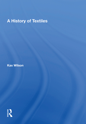 A History Of Textiles - Wilson, Kax