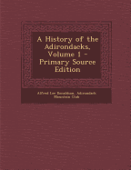 A History of the Adirondacks, Volume 1 - Primary Source Edition