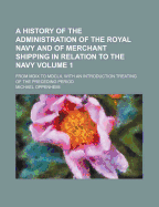 A History of the Administration of the Royal Navy and of Merchant Shipping in Relation to the Navy, Vol. 1: 1509-1660 (Classic Reprint)