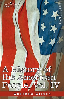 A History of the American People - In Five Volumes, Vol. IV: Critical Changes and Civil War - Wilson, Woodrow