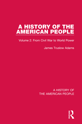 A History of the American People: Volume 2: From Civil War to World Power - Truslow Adams, James