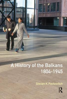 A History of the Balkans 1804-1945 - Pavlowitch, Stevan K.