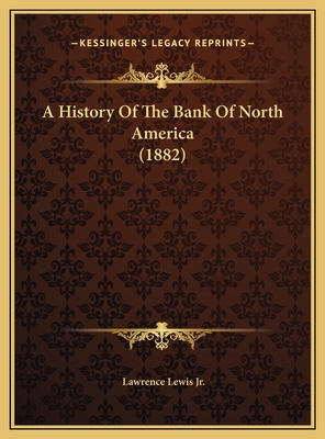 A History of the Bank of North America (1882) - Lewis, Lawrence, Jr.